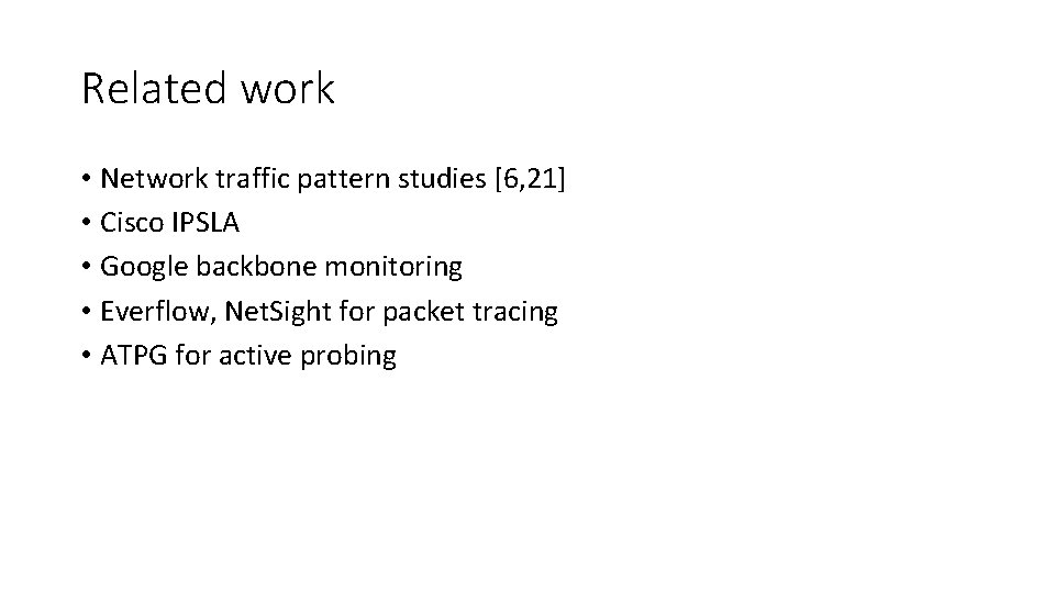 Related work • Network traffic pattern studies [6, 21] • Cisco IPSLA • Google