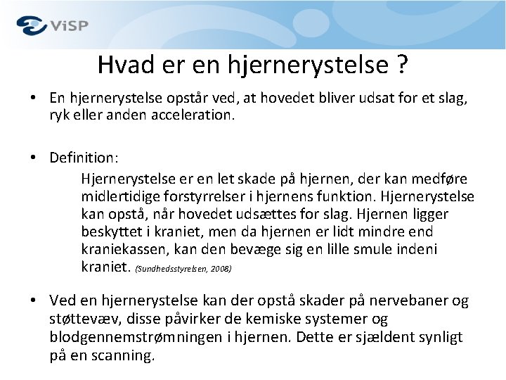 Hvad er en hjernerystelse ? • En hjernerystelse opstår ved, at hovedet bliver udsat