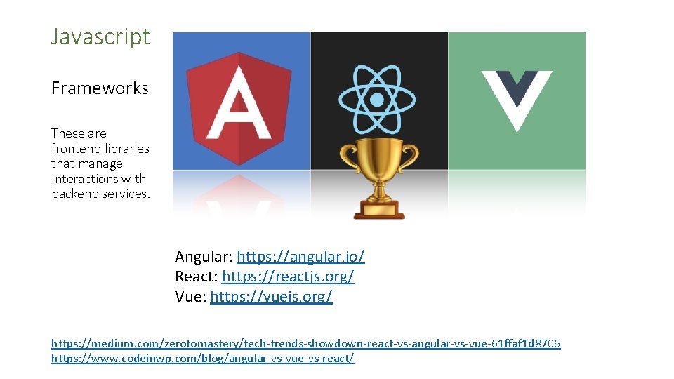 Javascript Frameworks These are frontend libraries that manage interactions with backend services. Angular: https: