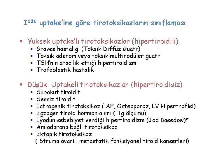 I 131 uptake’ine göre tirotoksikozların sınıflaması § Yüksek uptake’li tirotoksikozlar (hipertiroidili) § § Graves