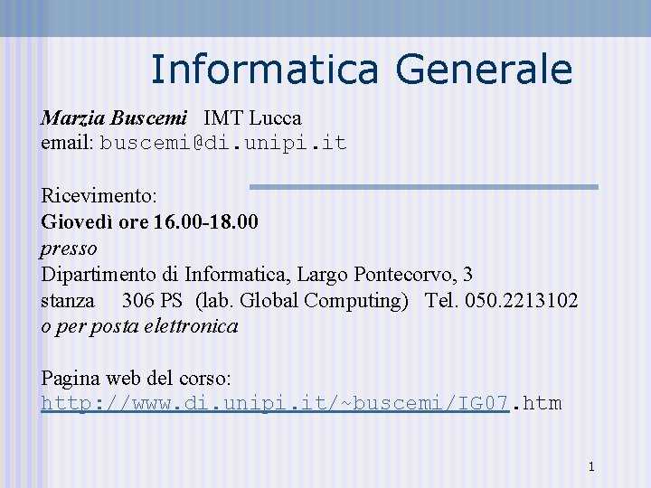 Informatica Generale Marzia Buscemi IMT Lucca email: buscemi@di. unipi. it Ricevimento: Giovedì ore 16.