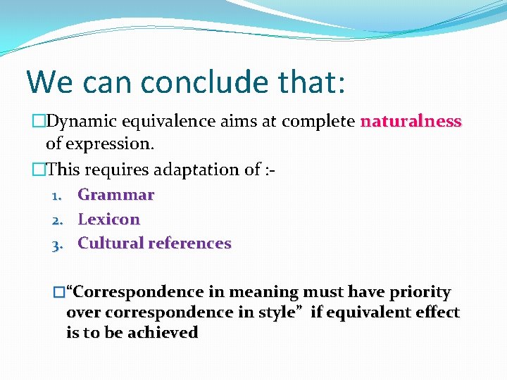 We can conclude that: �Dynamic equivalence aims at complete naturalness of expression. �This requires