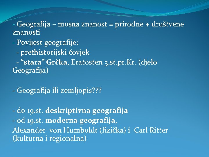 - Geografija – mosna znanost = prirodne + društvene znanosti - Povijest geografije: -