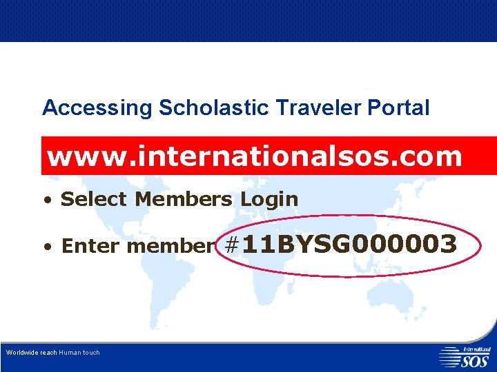 Accessing Scholastic Traveler Portal www. internationalsos. com • Select Members Login • Enter member