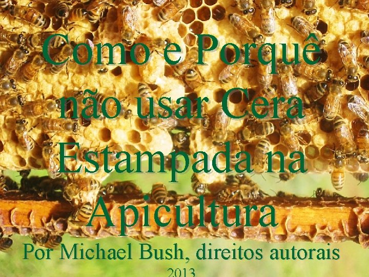 Como e Porquê não usar Cera Estampada na Apicultura Por Michael Bush, direitos autorais