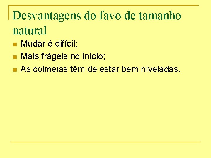 Desvantagens do favo de tamanho natural Mudar é difícil; Mais frágeis no início; As