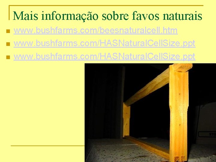 Mais informação sobre favos naturais www. bushfarms. com/beesnaturalcell. htm www. bushfarms. com/HASNatural. Cell. Size.