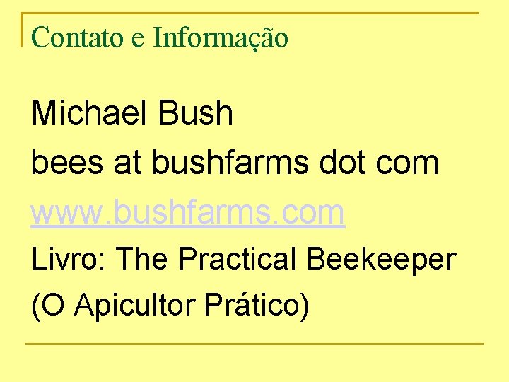 Contato e Informação Michael Bush bees at bushfarms dot com www. bushfarms. com Livro: