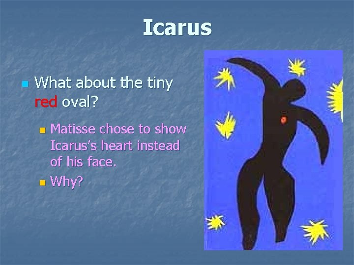 Icarus n What about the tiny red oval? Matisse chose to show Icarus’s heart Icarus n What about the tiny red oval? Matisse chose to show Icarus’s heart