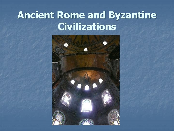 Ancient Rome and Byzantine Civilizations Ancient Rome and Byzantine Civilizations