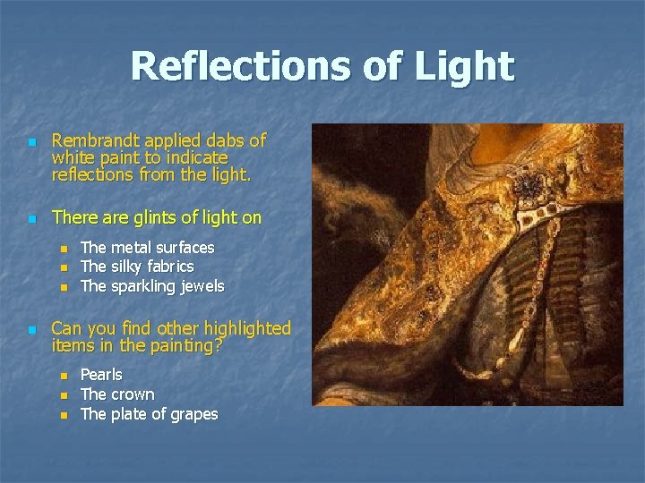 Reflections of Light n n Rembrandt applied dabs of white paint to indicate reflections Reflections of Light n n Rembrandt applied dabs of white paint to indicate reflections