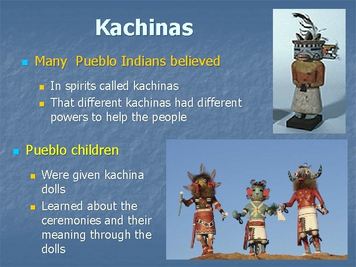 Kachinas n Many Pueblo Indians believed n n n In spirits called kachinas That Kachinas n Many Pueblo Indians believed n n n In spirits called kachinas That