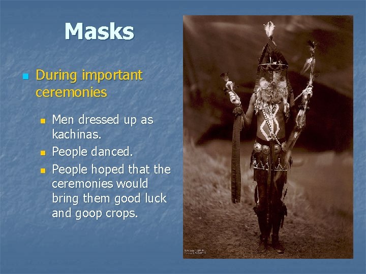 Masks n During important ceremonies n n n Men dressed up as kachinas. People Masks n During important ceremonies n n n Men dressed up as kachinas. People