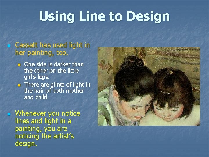 Using Line to Design n Cassatt has used light in her painting, too. n Using Line to Design n Cassatt has used light in her painting, too. n