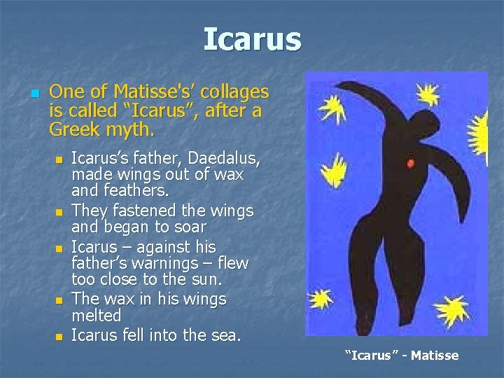 Icarus n One of Matisse's’ collages is called “Icarus”, after a Greek myth. n Icarus n One of Matisse's’ collages is called “Icarus”, after a Greek myth. n