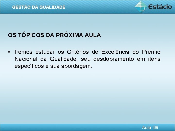 GESTÃO DA QUALIDADE OS TÓPICOS DA PRÓXIMA AULA • Iremos estudar os Critérios de