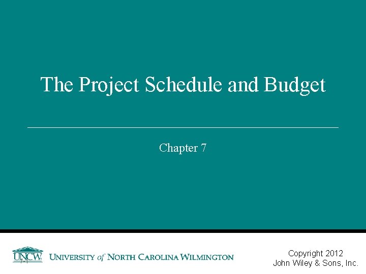 The Project Schedule and Budget Chapter 7 7 -1 Copyright 2012 John Wiley &