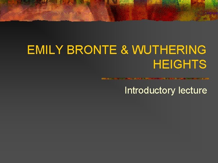 EMILY BRONTE & WUTHERING HEIGHTS Introductory lecture 