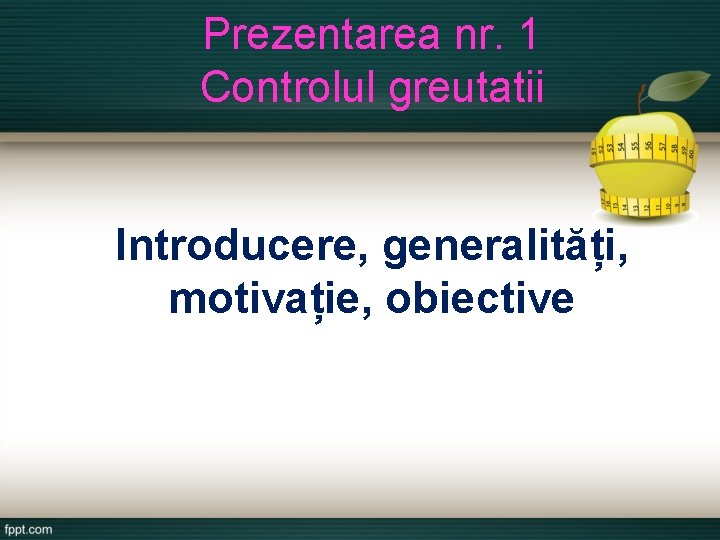 Prezentarea nr. 1 Controlul greutatii Introducere, generalități, motivație, obiective 