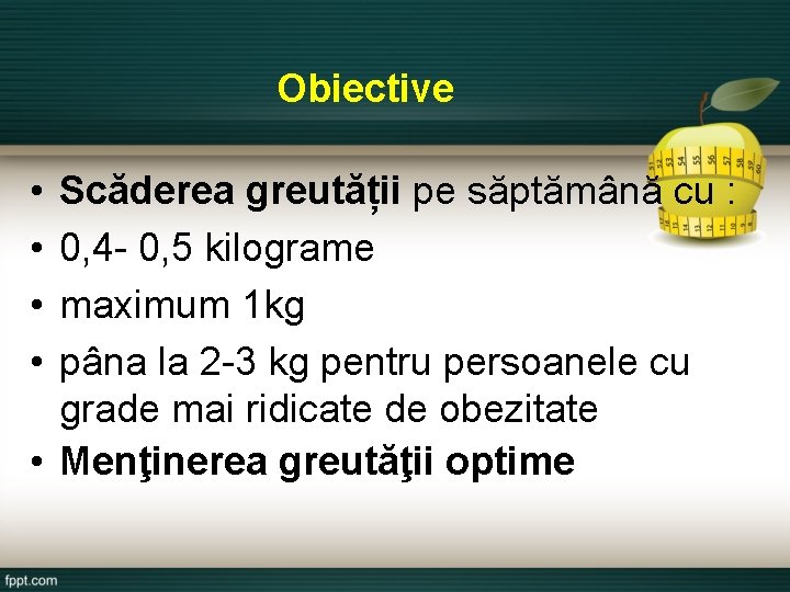 Obiective • • Scăderea greutății pe săptămână cu : 0, 4 - 0, 5