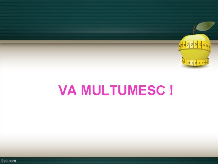 VA MULTUMESC ! CONTROL AL GREUTĂȚII 