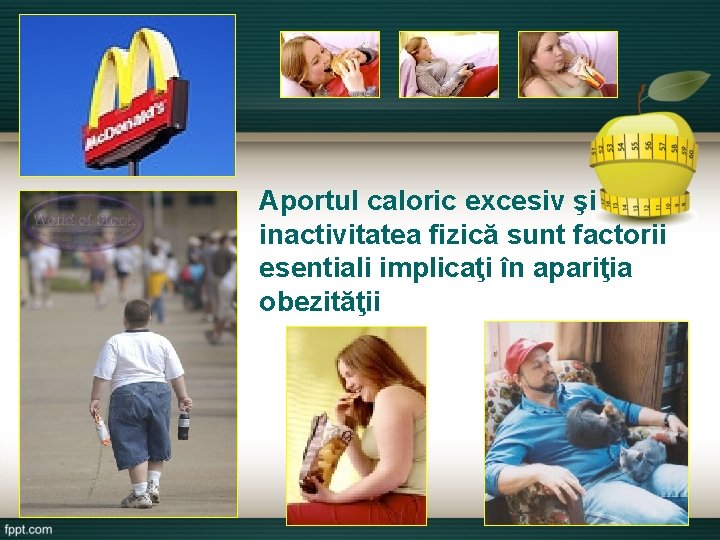 Aportul caloric excesiv şi inactivitatea fizică sunt factorii esentiali implicaţi în apariţia obezităţii 