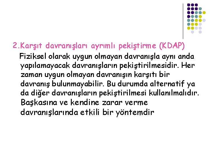 2. Karşıt davranışları ayrımlı pekiştirme (KDAP) Fiziksel olarak uygun olmayan davranışla aynı anda yapılamayacak