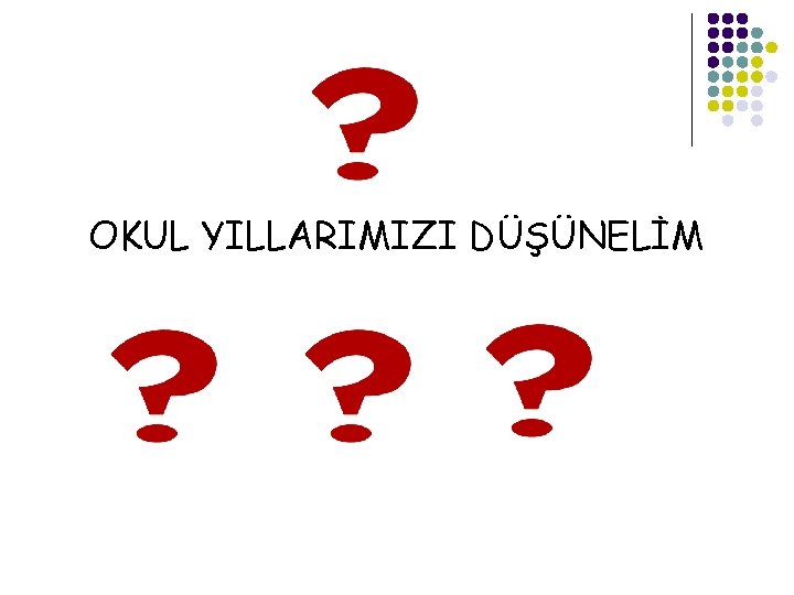 OKUL YILLARIMIZI DÜŞÜNELİM 