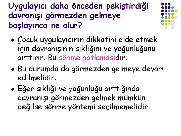 Uygulayıcı daha önceden pekiştirdiği davranışı görmezden gelmeye başlayınca ne olur? l l l Çocuk