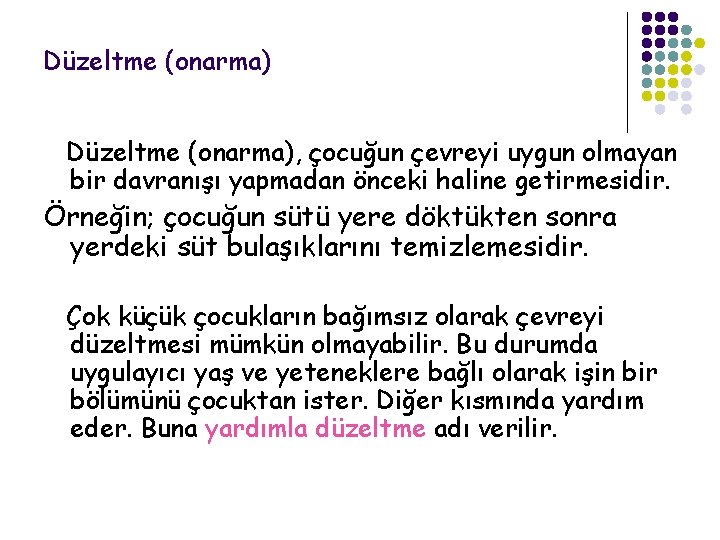 Düzeltme (onarma), çocuğun çevreyi uygun olmayan bir davranışı yapmadan önceki haline getirmesidir. Örneğin; çocuğun