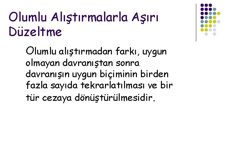 Olumlu Alıştırmalarla Aşırı Düzeltme Olumlu alıştırmadan farkı, uygun olmayan davranıştan sonra davranışın uygun biçiminin