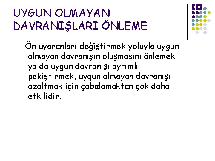 UYGUN OLMAYAN DAVRANIŞLARI ÖNLEME Ön uyaranları değiştirmek yoluyla uygun olmayan davranışın oluşmasını önlemek ya