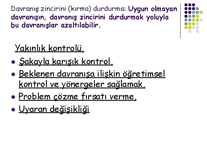 Davranış zincirini (kırma) durdurma: Uygun olmayan davranışın, davranış zincirini durdurmak yoluyla bu davranışlar azaltılabilir.