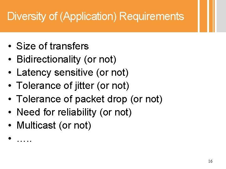 Diversity of (Application) Requirements • • Size of transfers Bidirectionality (or not) Latency sensitive