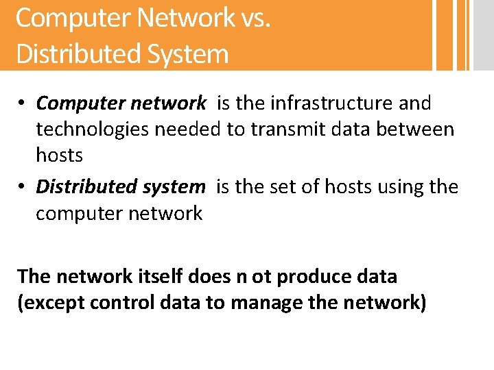 Computer Network vs. Distributed System • Computer network is the infrastructure and technologies needed