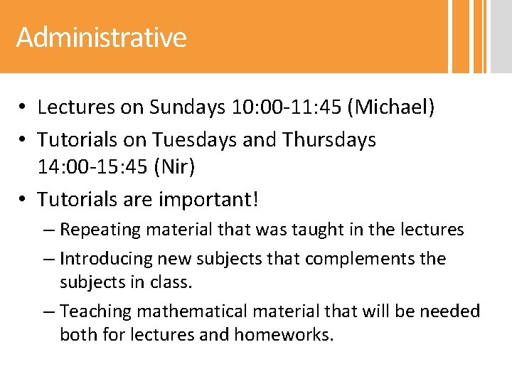 Administrative • Lectures on Sundays 10: 00 -11: 45 (Michael) • Tutorials on Tuesdays