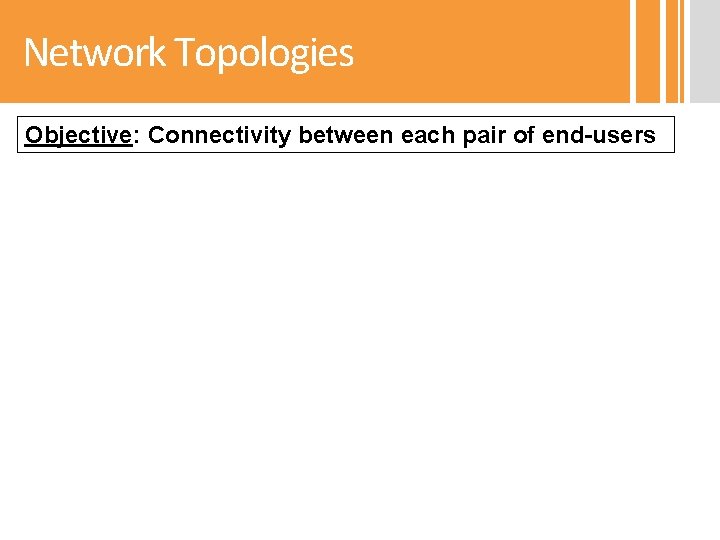 Network Topologies Objective: Connectivity between each pair of end-users 