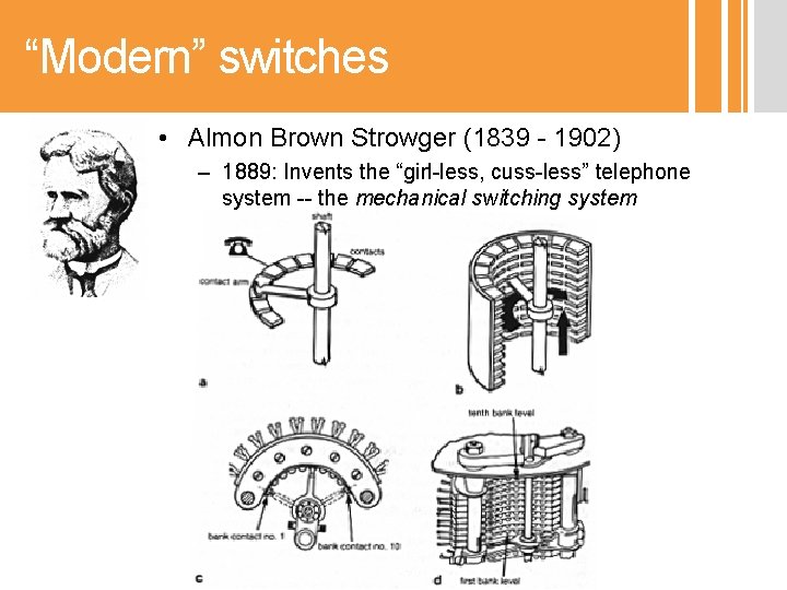 “Modern” switches • Almon Brown Strowger (1839 - 1902) – 1889: Invents the “girl-less,