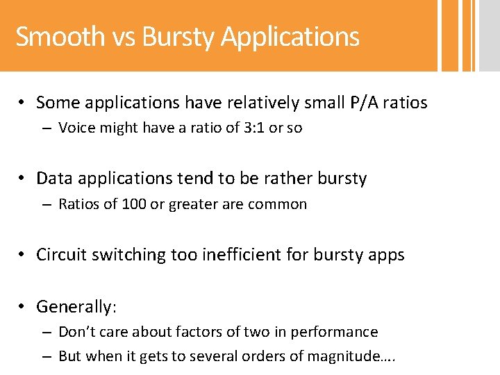 Smooth vs Bursty Applications • Some applications have relatively small P/A ratios – Voice