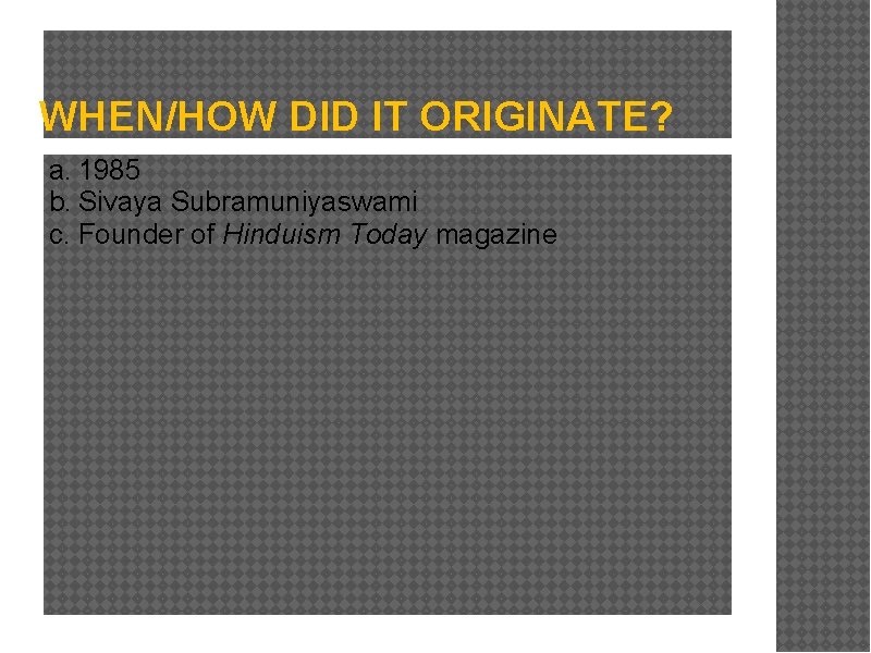 WHEN/HOW DID IT ORIGINATE? a. 1985 b. Sivaya Subramuniyaswami c. Founder of Hinduism Today