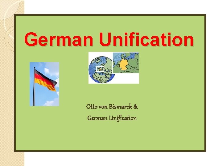 German Unification Otto von Bismarck & German Unification 