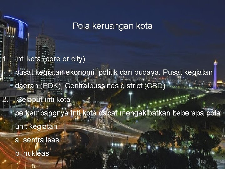 Pola keruangan kota 1. Inti kota (core or city) pusat kegiatan ekonomi, politik dan Pola keruangan kota 1. Inti kota (core or city) pusat kegiatan ekonomi, politik dan