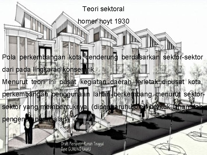 Teori sektoral homer hoyt 1930 Pola perkembangan kota cenderung berdasarkan sektor-sektor dari pada lingkaran