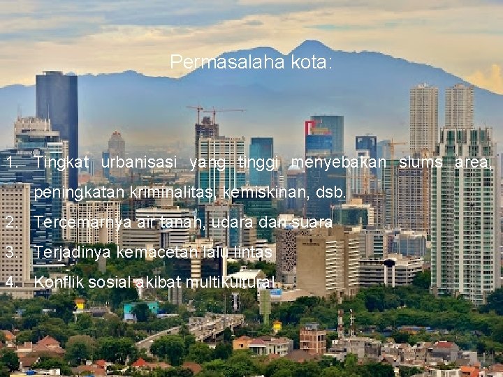 Permasalaha kota: 1. Tingkat urbanisasi yang tinggi menyebakan slums area, peningkatan kriminalitas, kemiskinan, dsb.