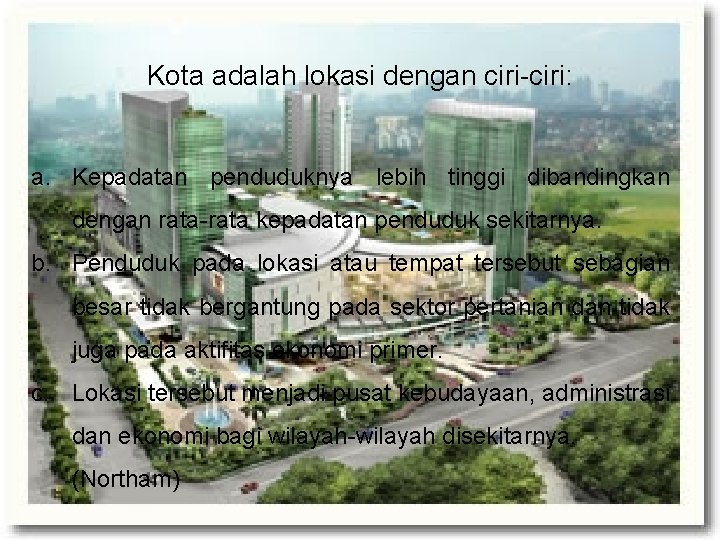 Kota adalah lokasi dengan ciri-ciri: a. Kepadatan penduduknya lebih tinggi dibandingkan dengan rata-rata kepadatan Kota adalah lokasi dengan ciri-ciri: a. Kepadatan penduduknya lebih tinggi dibandingkan dengan rata-rata kepadatan