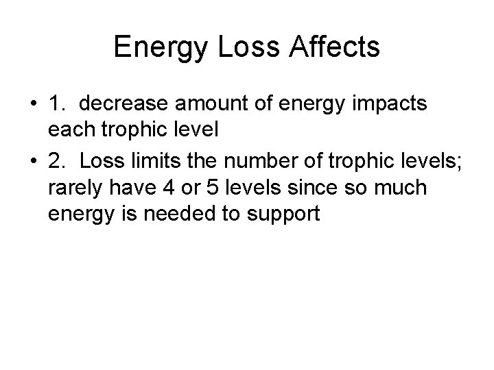Energy Loss Affects • 1. decrease amount of energy impacts each trophic level •