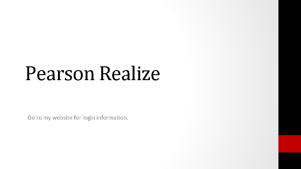 Pearson Realize Go to my website for login information. Pearson Realize Go to my website for login information.