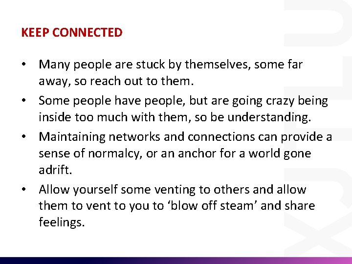 KEEP CONNECTED • Many people are stuck by themselves, some far away, so reach