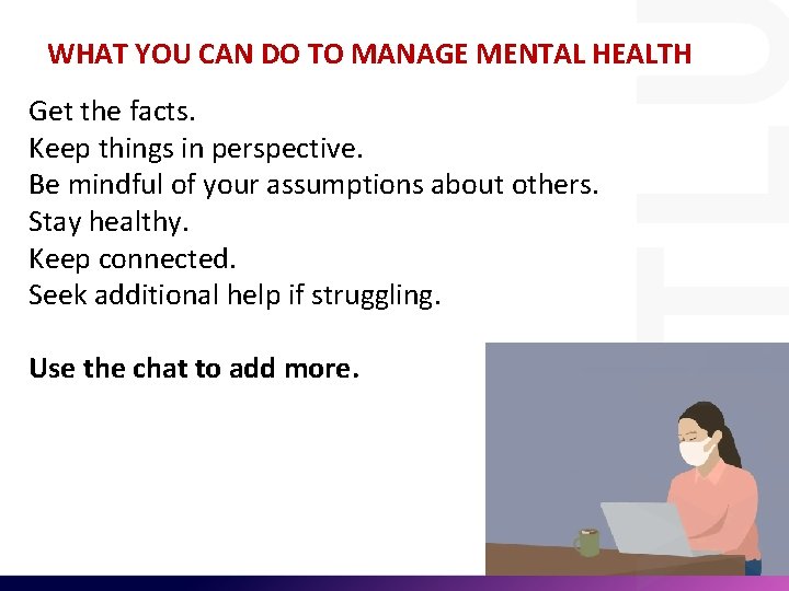 WHAT YOU CAN DO TO MANAGE MENTAL HEALTH Get the facts. Keep things in