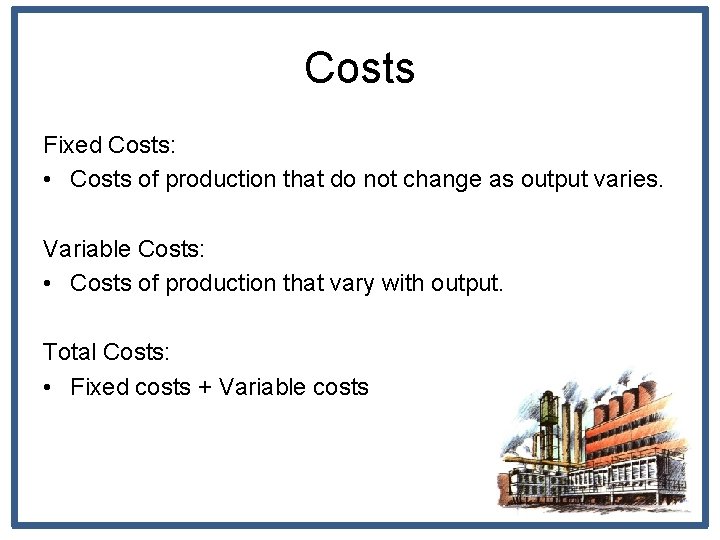 Costs Fixed Costs: • Costs of production that do not change as output varies.